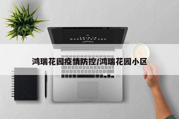 鸿瑞花园疫情防控／鸿瑞花园小区