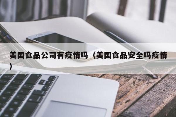 美国食品公司有疫情吗（美国食品安全吗疫情）