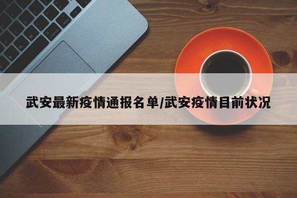 武安最新疫情通报名单／武安疫情目前状况