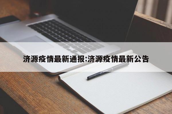 济源疫情最新通报：济源疫情最新公告
