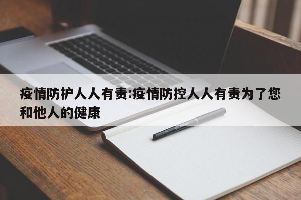 疫情防护人人有责：疫情防控人人有责为了您和他人的健康