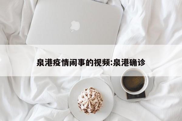 泉港疫情闹事的视频：泉港确诊