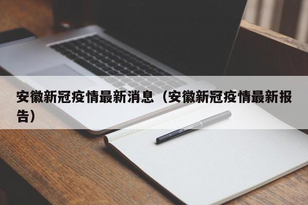 安徽新冠疫情最新消息（安徽新冠疫情最新报告）