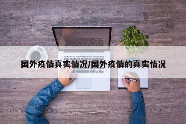 国外疫情真实情况／国外疫情的真实情况