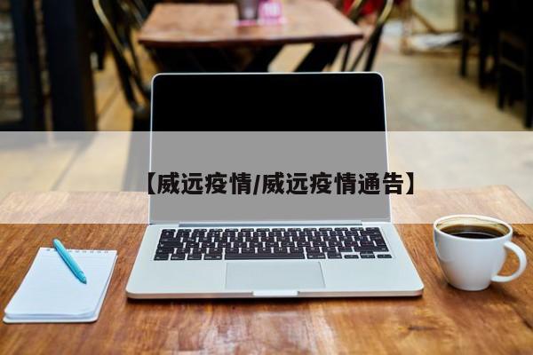 【威远疫情／威远疫情通告】